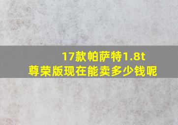 17款帕萨特1.8t尊荣版现在能卖多少钱呢