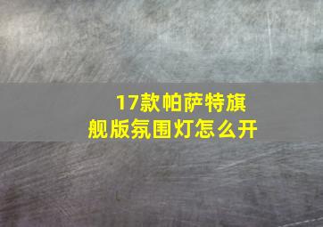 17款帕萨特旗舰版氛围灯怎么开