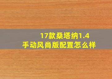 17款桑塔纳1.4手动风尚版配置怎么样