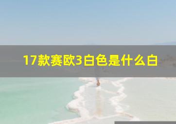 17款赛欧3白色是什么白