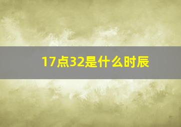 17点32是什么时辰