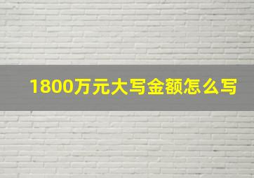 1800万元大写金额怎么写