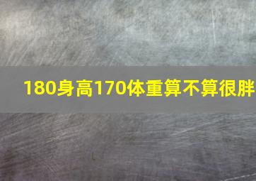 180身高170体重算不算很胖