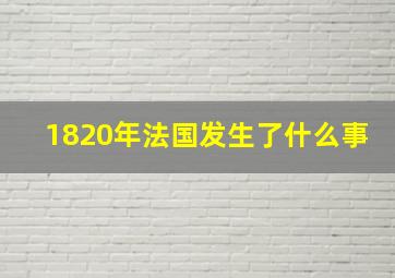 1820年法国发生了什么事