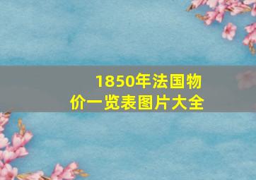 1850年法国物价一览表图片大全