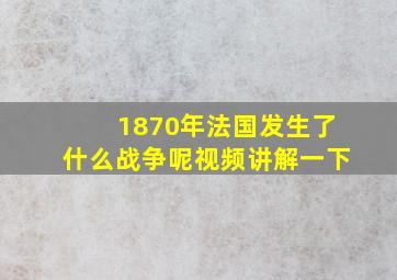 1870年法国发生了什么战争呢视频讲解一下