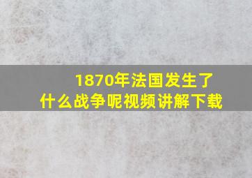 1870年法国发生了什么战争呢视频讲解下载