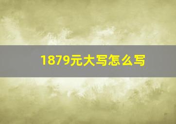 1879元大写怎么写