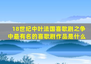 18世纪中叶法国喜歌剧之争中最有名的喜歌剧作品是什么