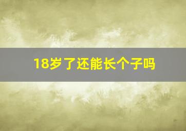 18岁了还能长个子吗