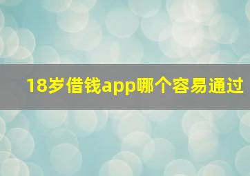 18岁借钱app哪个容易通过