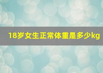 18岁女生正常体重是多少kg