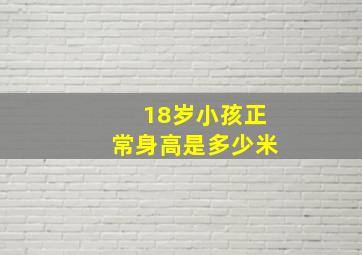 18岁小孩正常身高是多少米