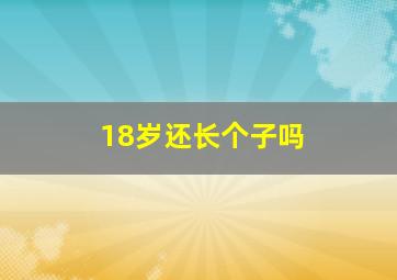 18岁还长个子吗