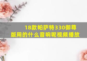 18款帕萨特330御尊版用的什么音响呢视频播放