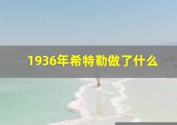 1936年希特勒做了什么