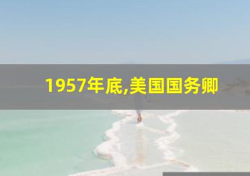 1957年底,美国国务卿