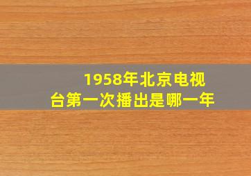 1958年北京电视台第一次播出是哪一年