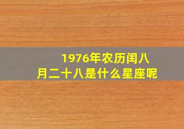 1976年农历闰八月二十八是什么星座呢