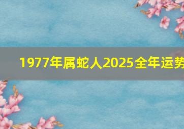 1977年属蛇人2025全年运势