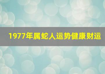 1977年属蛇人运势健康财运