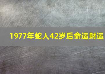 1977年蛇人42岁后命运财运