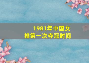 1981年中国女排第一次夺冠时间