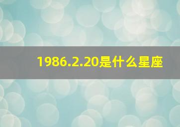 1986.2.20是什么星座