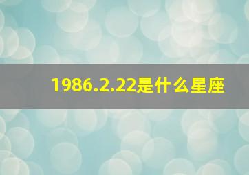 1986.2.22是什么星座