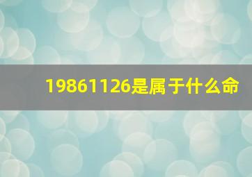 19861126是属于什么命