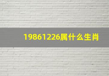 19861226属什么生肖