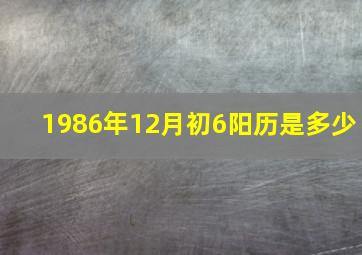 1986年12月初6阳历是多少