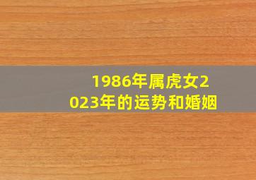 1986年属虎女2023年的运势和婚姻