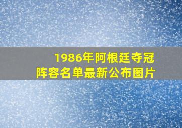 1986年阿根廷夺冠阵容名单最新公布图片