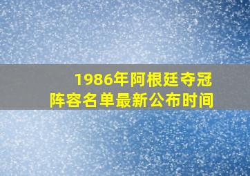 1986年阿根廷夺冠阵容名单最新公布时间