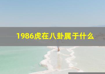 1986虎在八卦属于什么