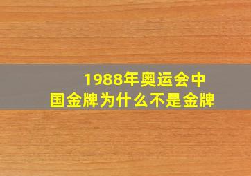 1988年奥运会中国金牌为什么不是金牌