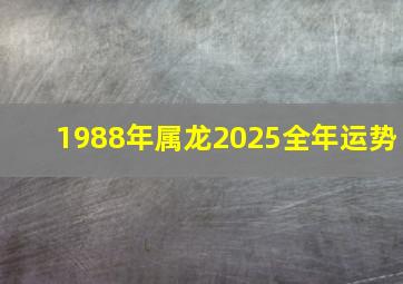 1988年属龙2025全年运势