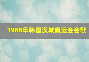 1988年韩国汉城奥运会会歌