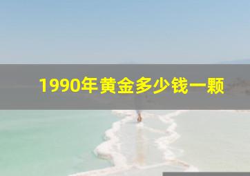 1990年黄金多少钱一颗