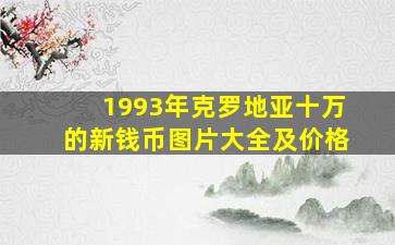 1993年克罗地亚十万的新钱币图片大全及价格