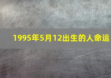 1995年5月12出生的人命运