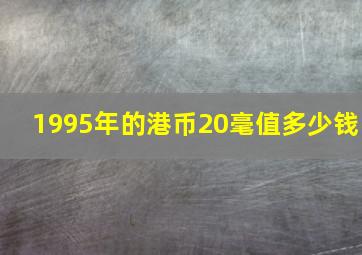 1995年的港币20毫值多少钱