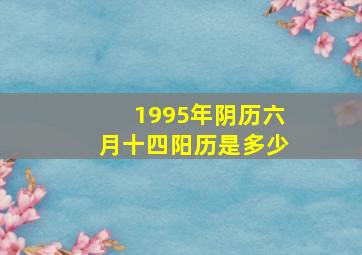 1995年阴历六月十四阳历是多少