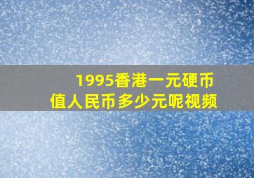 1995香港一元硬币值人民币多少元呢视频