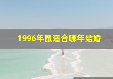 1996年鼠适合哪年结婚