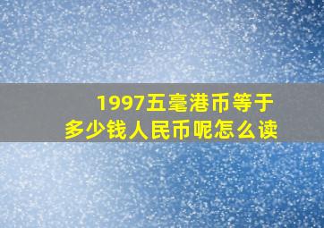 1997五毫港币等于多少钱人民币呢怎么读