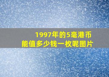 1997年的5毫港币能值多少钱一枚呢图片