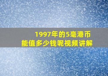 1997年的5毫港币能值多少钱呢视频讲解