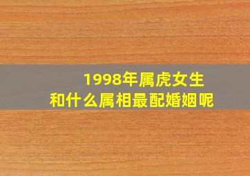 1998年属虎女生和什么属相最配婚姻呢